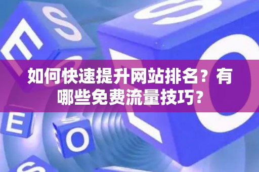 如何快速提升网站排名？有哪些免费流量技巧？