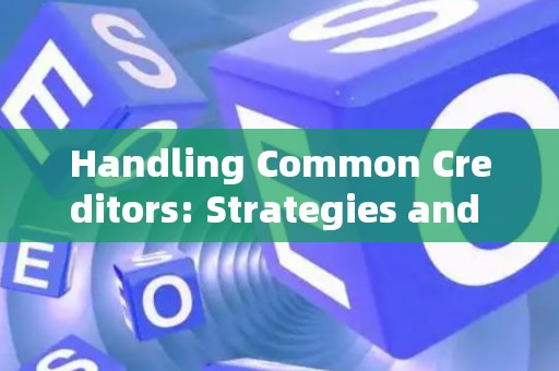 Handling Common Creditors: Strategies and Legal Risks